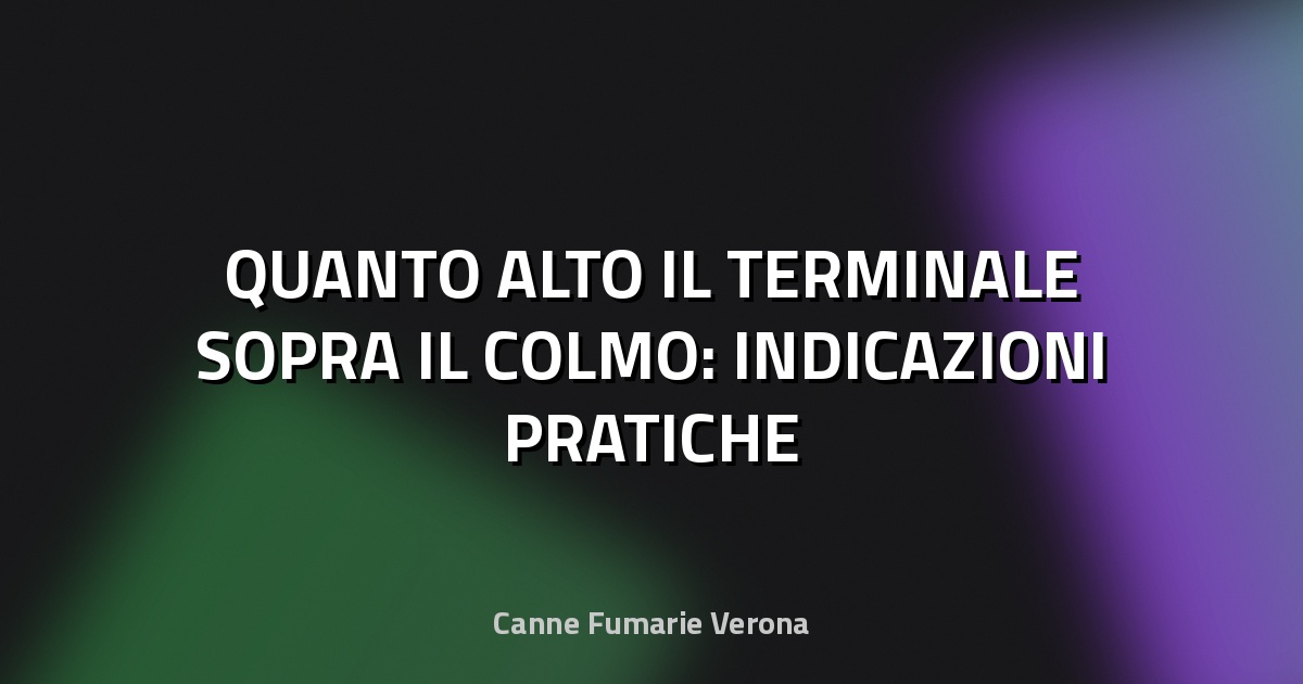 🏠 QUANTO ALTO IL TERMINALE SOPRA IL COLMO: INDICAZIONI PRATICHE