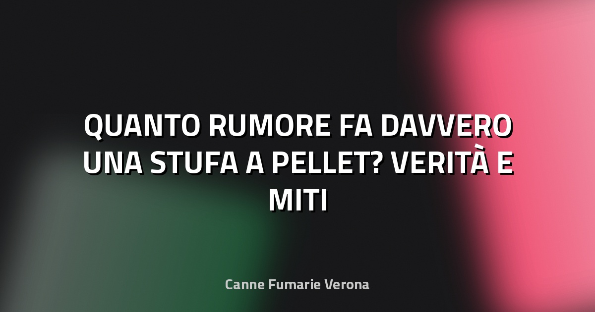 🔥 QUANTO RUMORE FA DAVVERO UNA STUFA A PELLET? VERITÀ E MITI