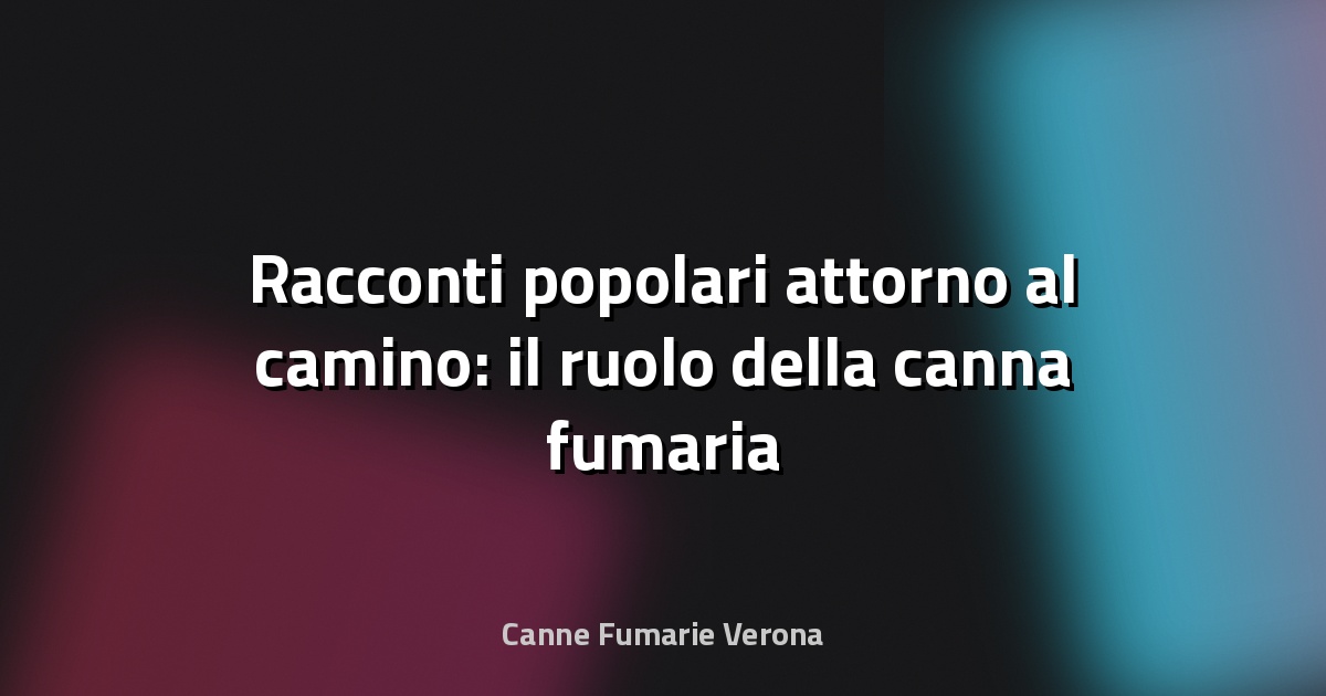 🔥 Racconti popolari attorno al camino: il ruolo della canna fumaria