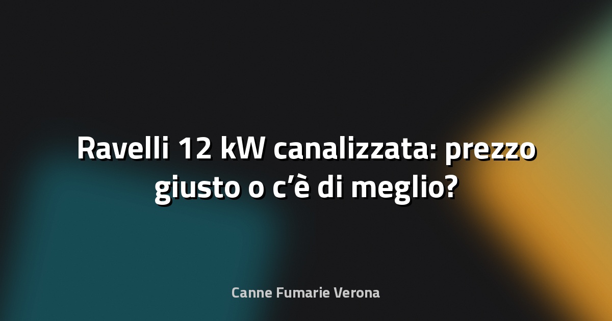 🔥 Ravelli 12 kW canalizzata: prezzo giusto o c’è di meglio?