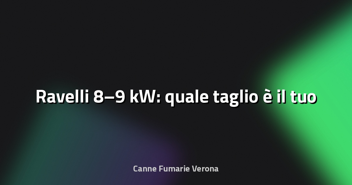🔥 Ravelli 8–9 kW: quale taglio è il tuo