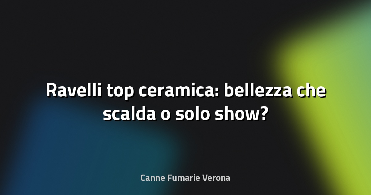 🔥 Ravelli top ceramica: bellezza che scalda o solo show?