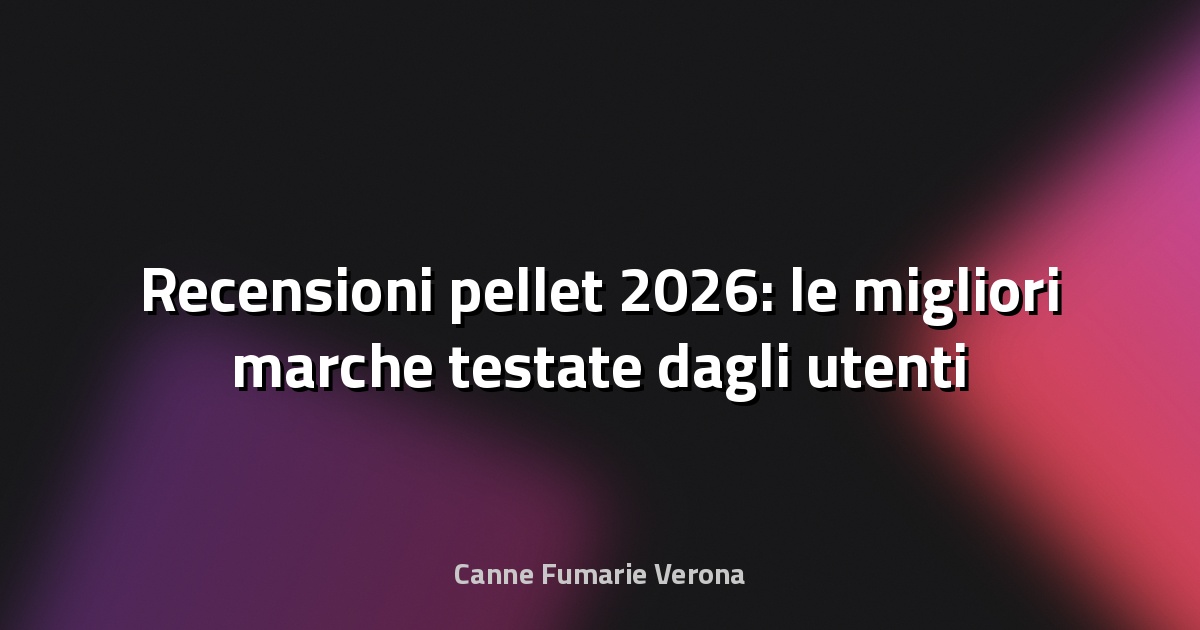 Recensioni pellet 2026: le migliori marche testate dagli utenti