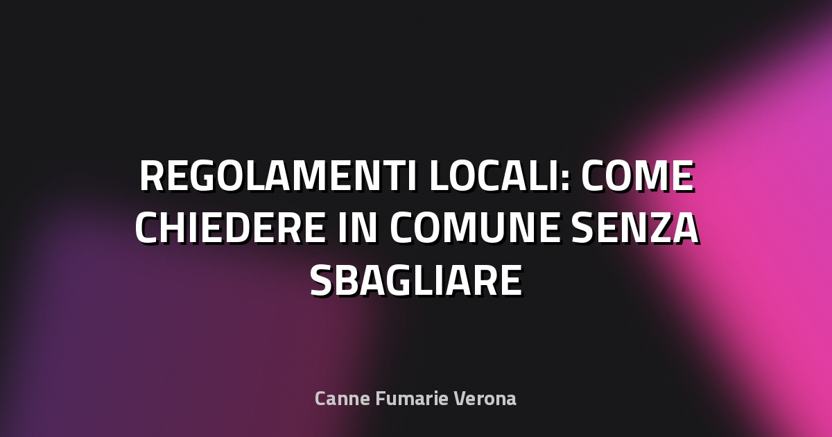 🔥 REGOLAMENTI LOCALI: COME CHIEDERE IN COMUNE SENZA SBAGLIARE