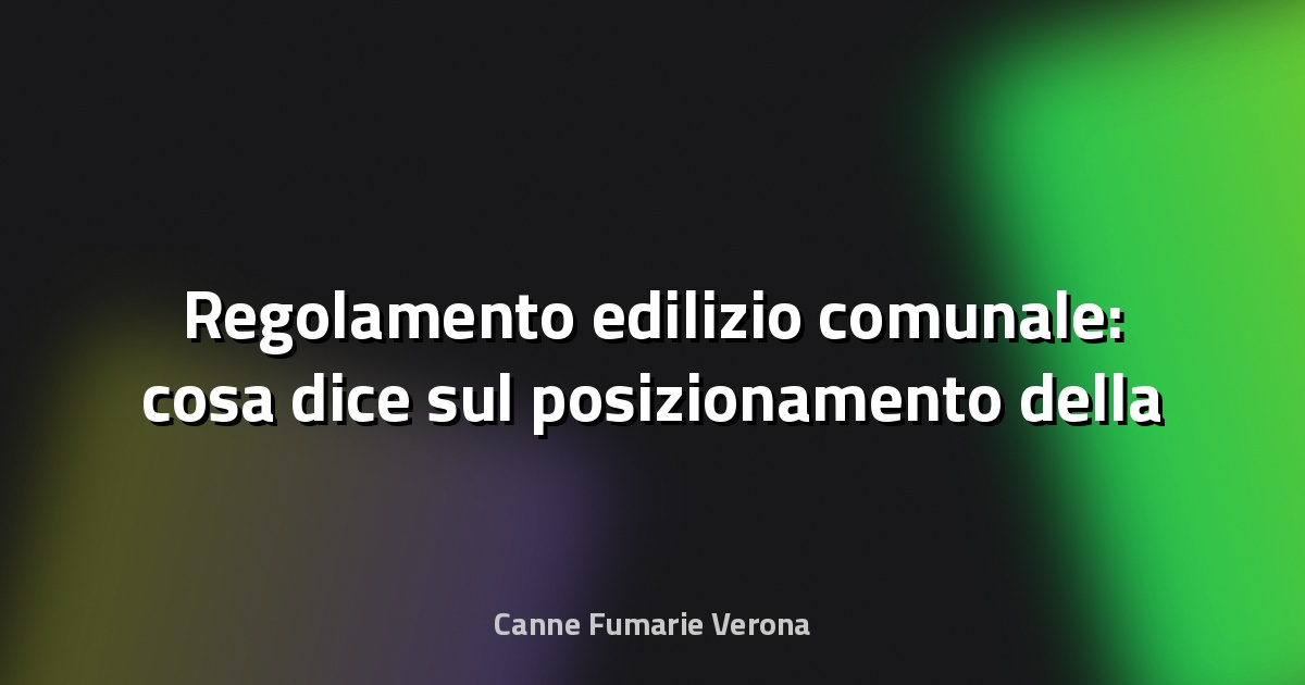 🔥 Regolamento edilizio comunale: cosa dice sul posizionamento della canna fumaria a Veneto