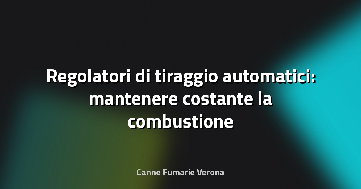 🔥 Regolatori di tiraggio automatici: mantenere costante la combustione