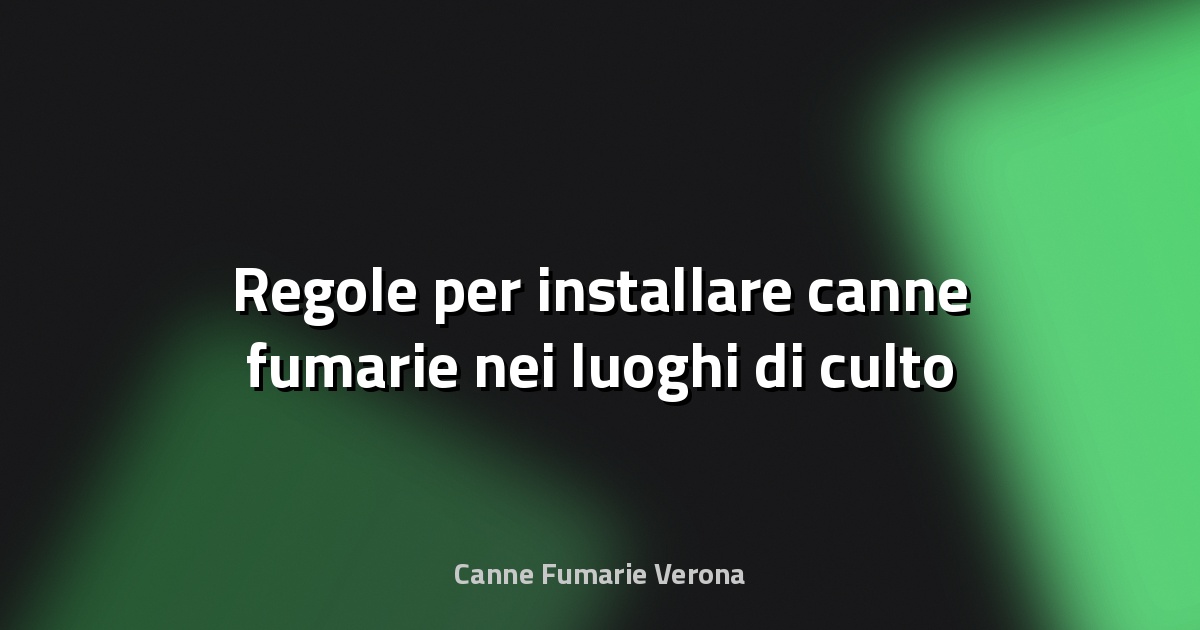 🔥 Regole per installare canne fumarie nei luoghi di culto