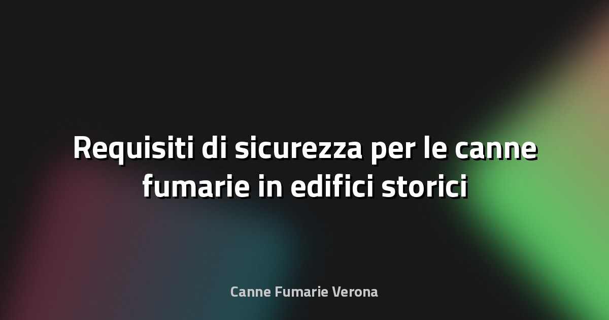 🔥 Requisiti di sicurezza per le canne fumarie in edifici storici