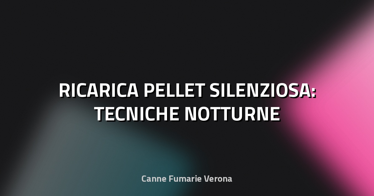 🌙 RICARICA PELLET SILENZIOSA: TECNICHE NOTTURNE