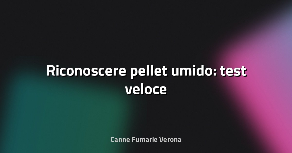 🧪 Riconoscere pellet umido: test veloce