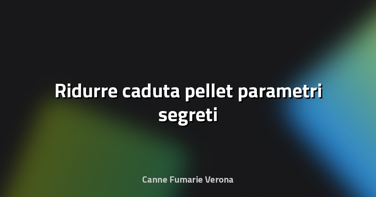 🔥 Ridurre caduta pellet parametri segreti