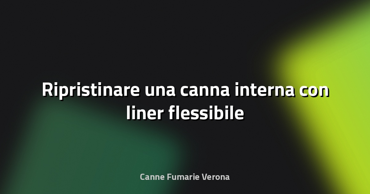 Ripristinare una canna interna con liner flessibile
