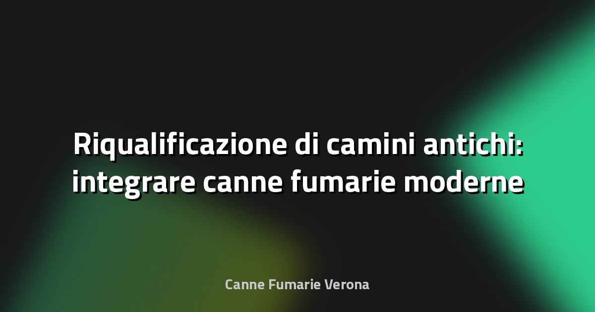 🔥 Riqualificazione di camini antichi: integrare canne fumarie moderne