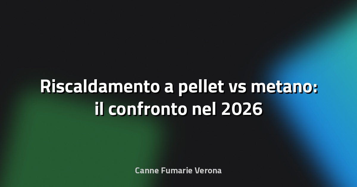 🔥 Riscaldamento a pellet vs metano: il confronto nel 2026