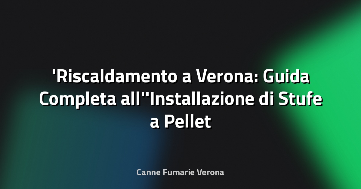Riscaldamento a Verona: Guida Completa all'Installazione di Stufe a Pellet e Caminetti - chiama 380 1568721.
