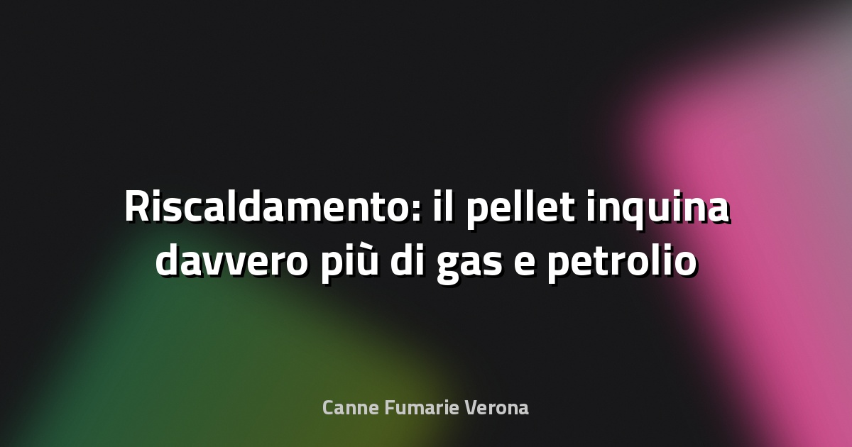🔥 Riscaldamento: il pellet inquina davvero più di gas e petrolio come afferma questo studio? - greenMe