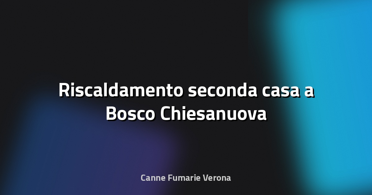 🔥 Riscaldamento seconda casa a Bosco Chiesanuova