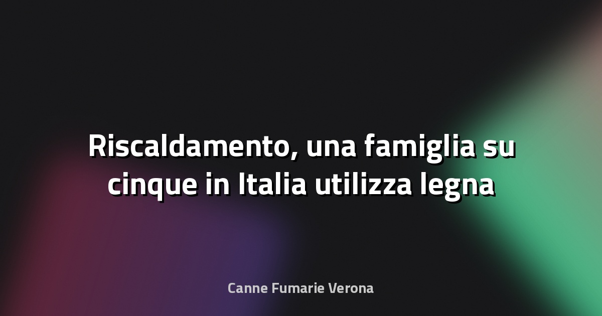 🔥 Riscaldamento, una famiglia su cinque in Italia utilizza legna o pellet - L'amico del popolo