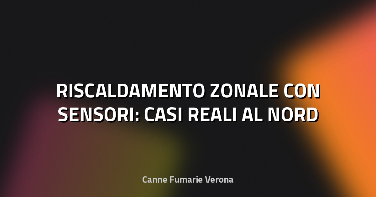 🔥 RISCALDAMENTO ZONALE CON SENSORI: CASI REALI AL NORD