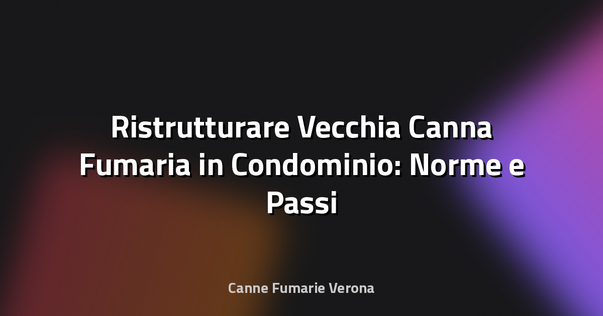 🔥 Ristrutturare Vecchia Canna Fumaria in Condominio: Norme e Passi Pratici