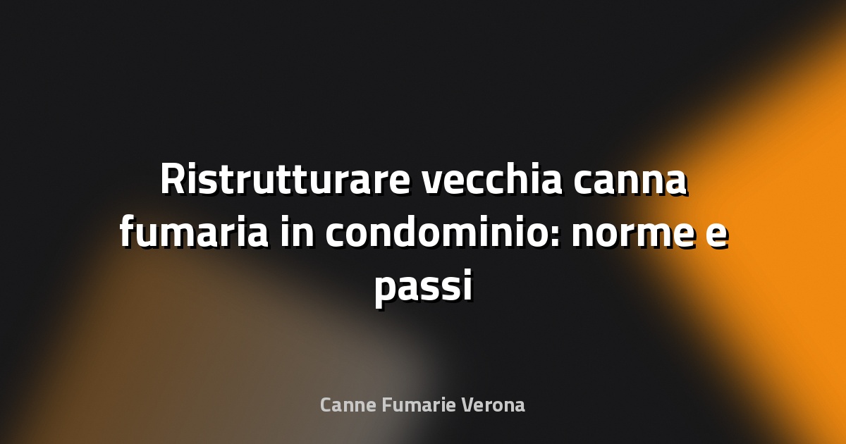 🔥 Ristrutturare vecchia canna fumaria in condominio: norme e passi pratici