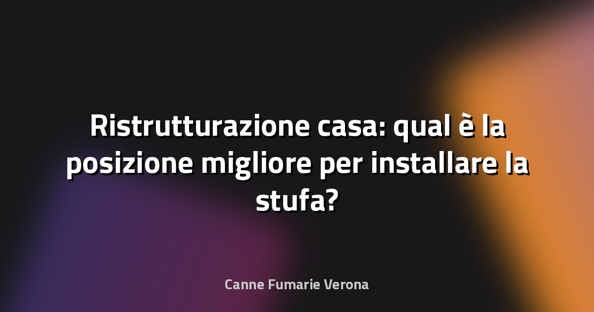 Ristrutturazione casa: qual è la posizione migliore per installare la stufa?