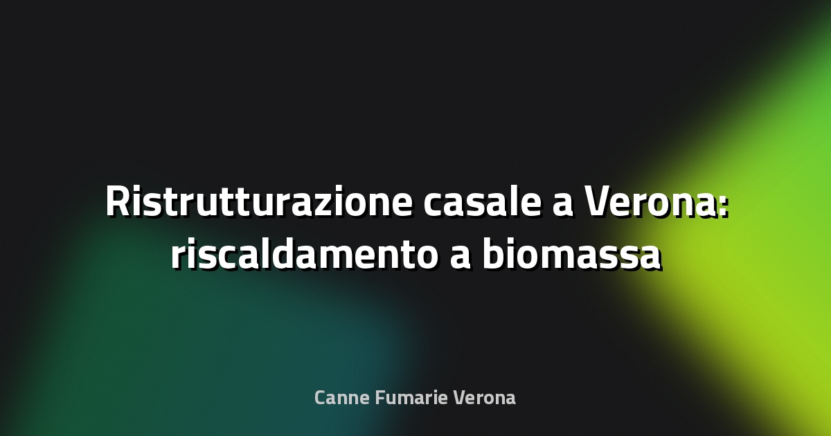 🔥 Ristrutturazione casale a Verona: riscaldamento a biomassa