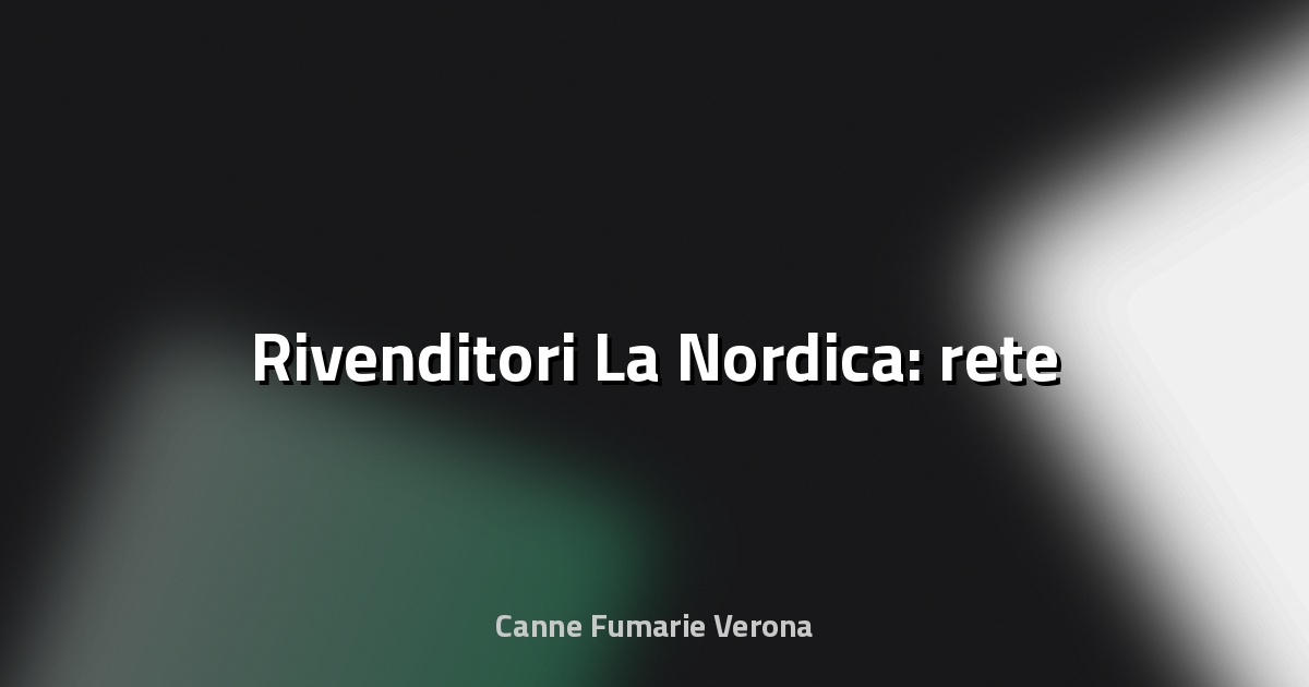 🔥 Rivenditori La Nordica: rete