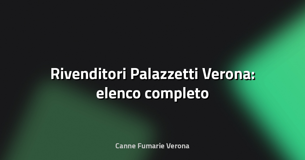 🏪 Rivenditori Palazzetti Verona: elenco completo