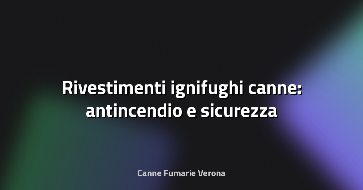 🔥 Rivestimenti ignifughi canne: antincendio e sicurezza