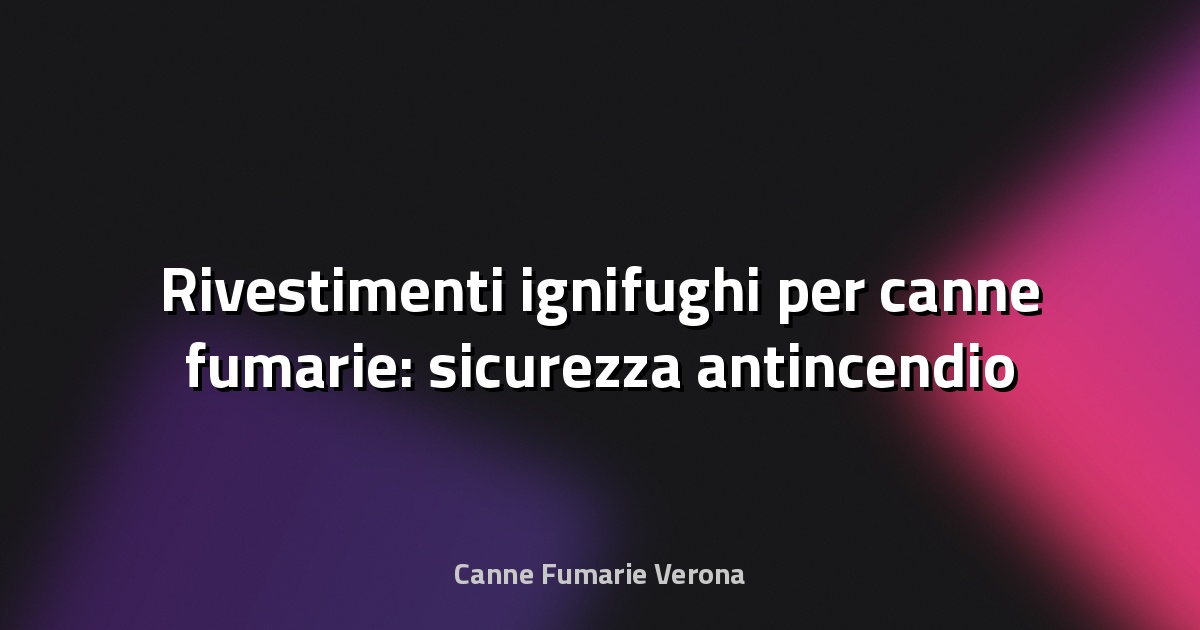 🔥 Rivestimenti ignifughi per canne fumarie: sicurezza antincendio a prova di fuoco