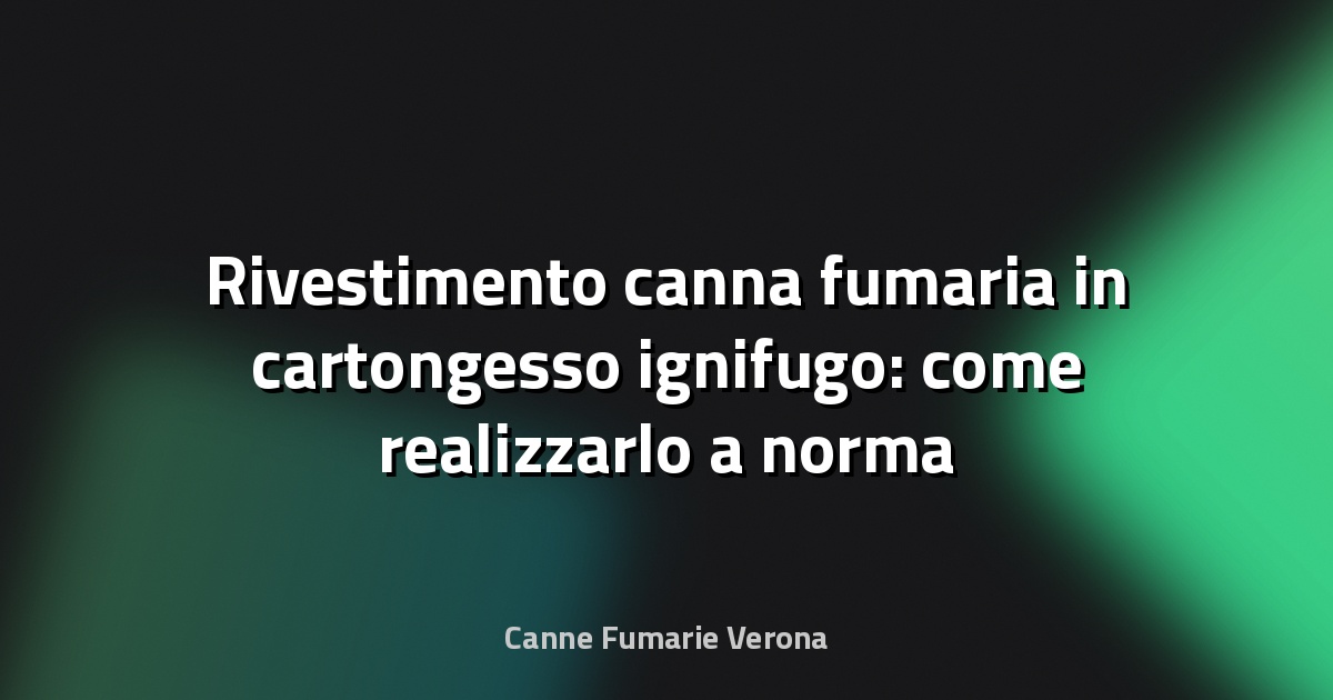 Rivestimento canna fumaria in cartongesso ignifugo: come realizzarlo a norma