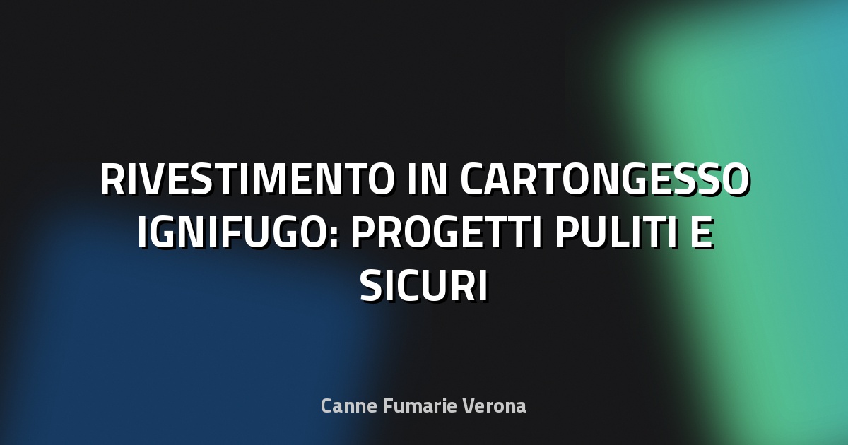 🔥 RIVESTIMENTO IN CARTONGESSO IGNIFUGO: PROGETTI PULITI E SICURI