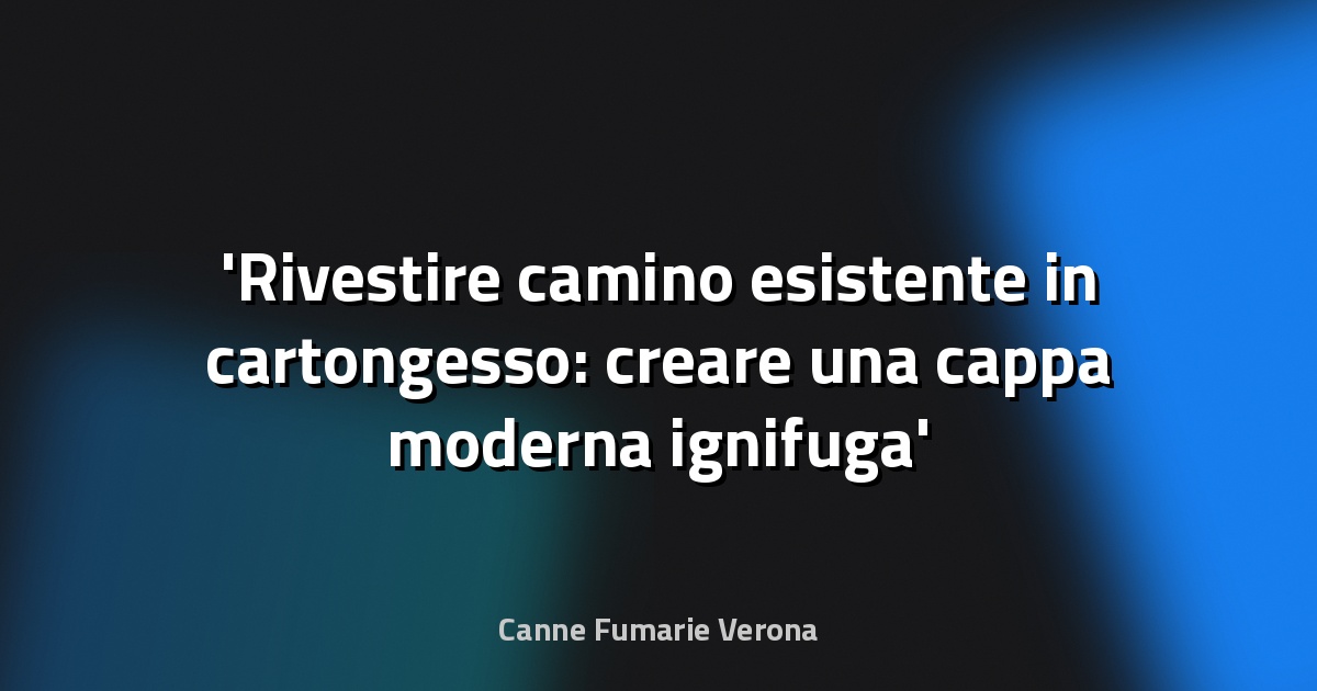 Rivestire camino esistente in cartongesso: creare una cappa moderna ignifuga