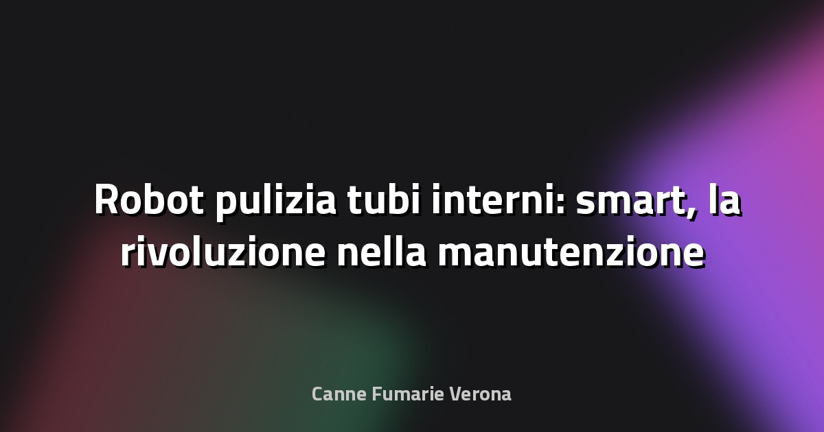 🛠️ Robot pulizia tubi interni: smart, la rivoluzione nella manutenzione industriale