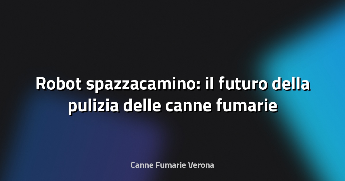 🤖 Robot spazzacamino: il futuro della pulizia delle canne fumarie