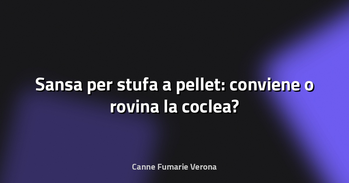 🔥 Sansa per stufa a pellet: conviene o rovina la coclea?