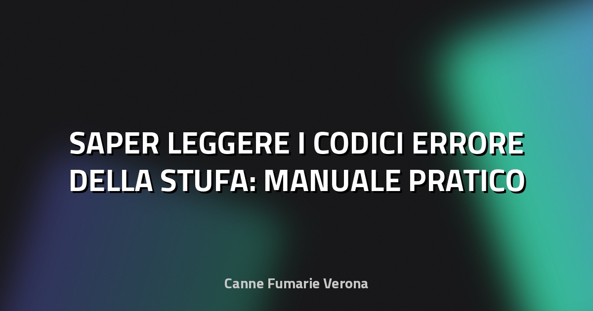 🔥 SAPER LEGGERE I CODICI ERRORE DELLA STUFA: MANUALE PRATICO