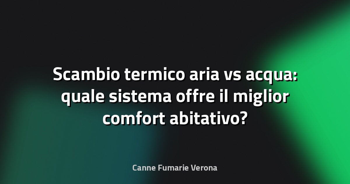 Scambio termico aria vs acqua: quale sistema offre il miglior comfort abitativo?
