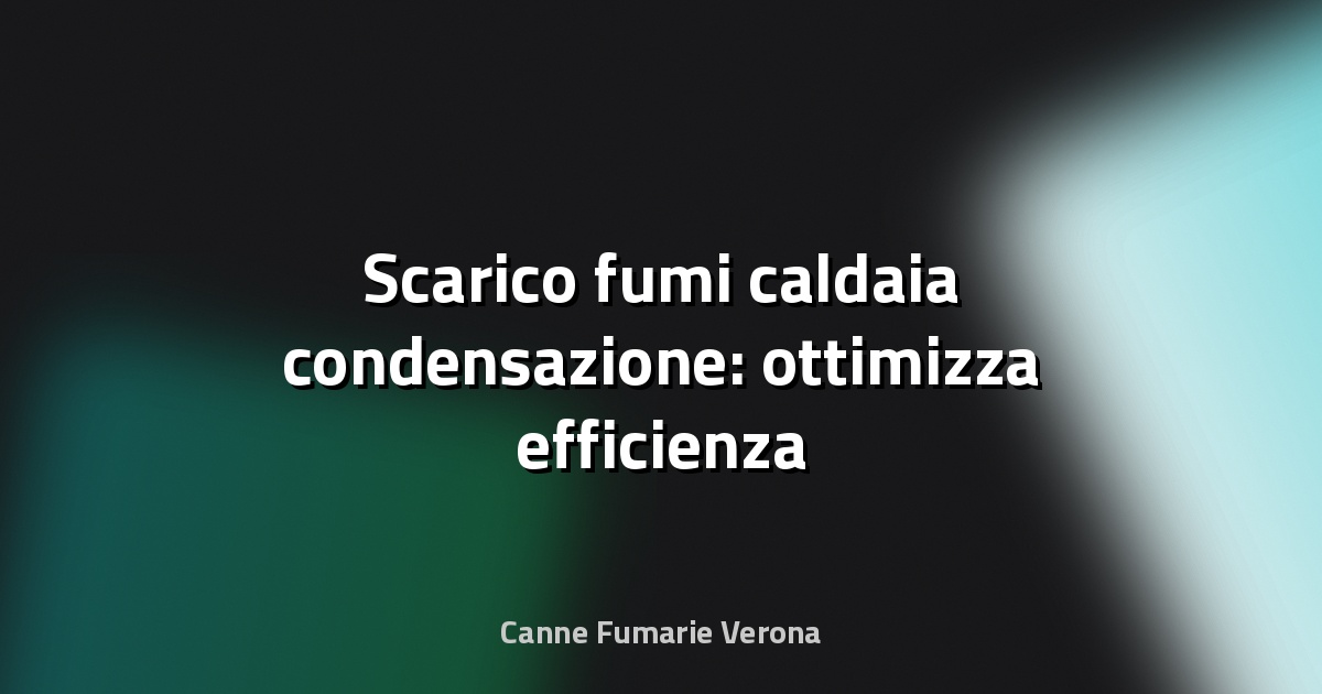 🔥 Scarico fumi caldaia condensazione: ottimizza efficienza