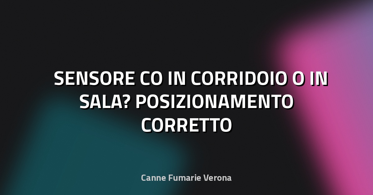 ⚠️ SENSORE CO IN CORRIDOIO O IN SALA? POSIZIONAMENTO CORRETTO