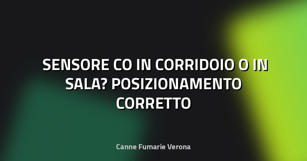 🛡️ SENSORE CO IN CORRIDOIO O IN SALA? POSIZIONAMENTO CORRETTO