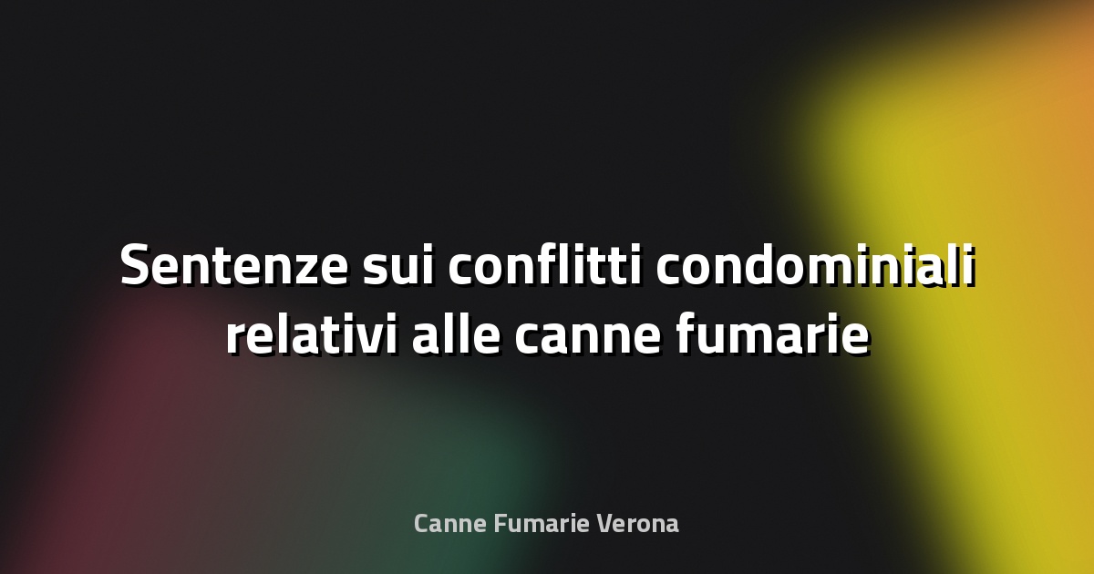🔥 Sentenze sui conflitti condominiali relativi alle canne fumarie