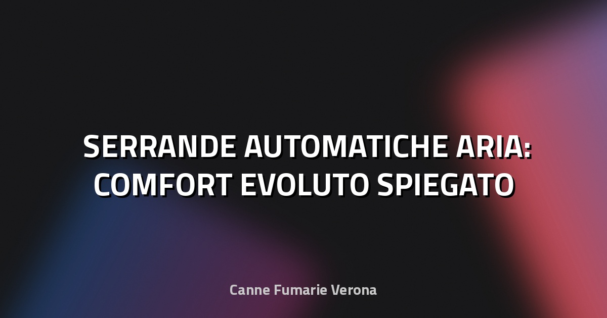 🛠️ SERRANDE AUTOMATICHE ARIA: COMFORT EVOLUTO SPIEGATO