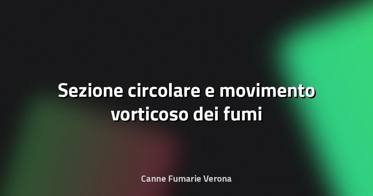 🔥 Sezione circolare e movimento vorticoso dei fumi