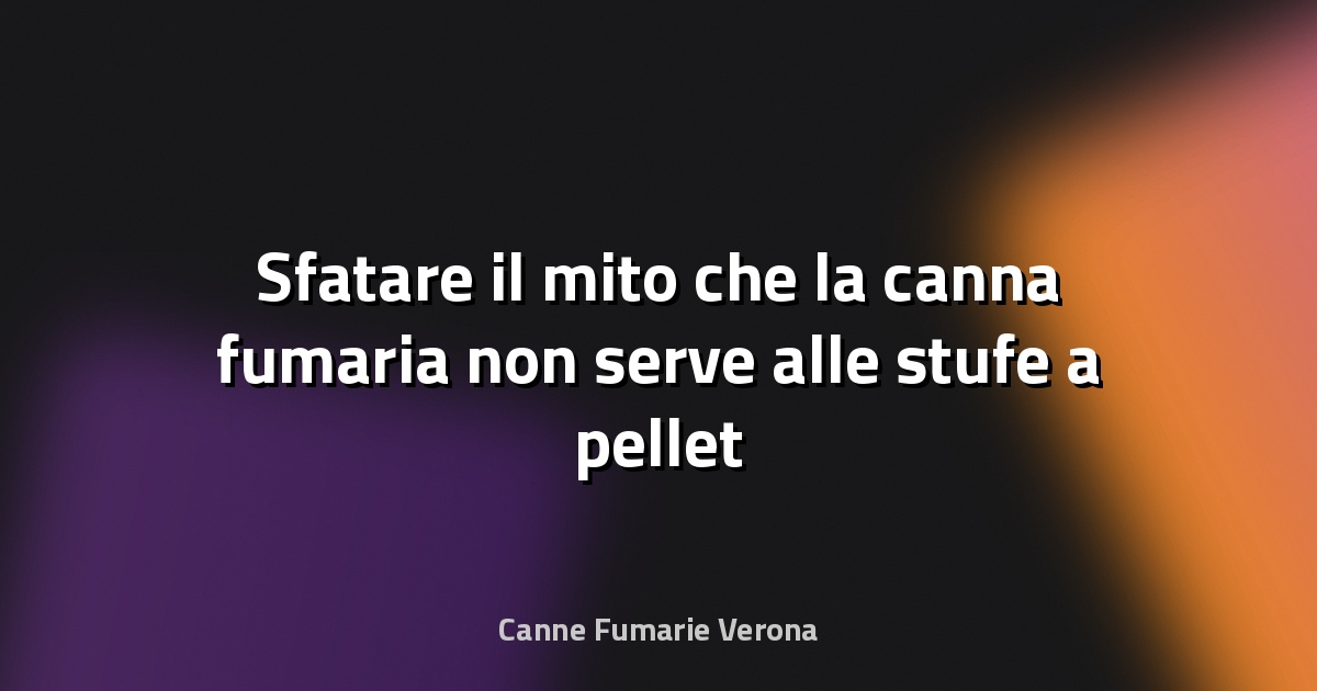 🔥 Sfatare il mito che la canna fumaria non serve alle stufe a pellet