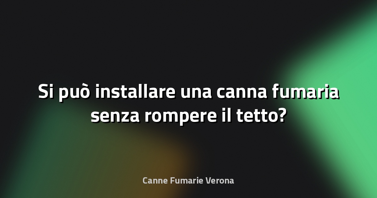 🔥 Si può installare una canna fumaria senza rompere il tetto?