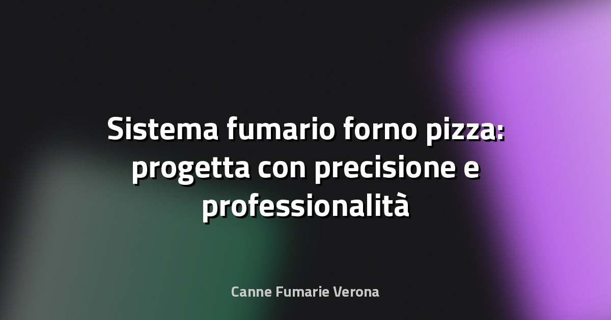 🍕 Sistema fumario forno pizza: progetta con precisione e professionalità