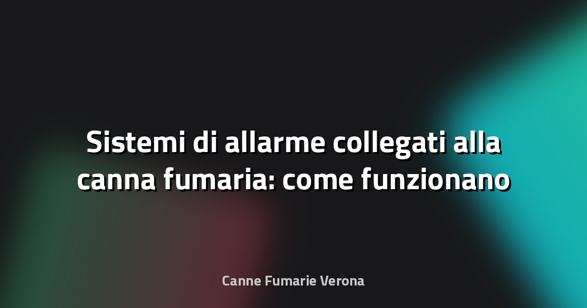 🔥 Sistemi di allarme collegati alla canna fumaria: come funzionano