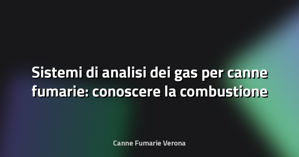🔥 Sistemi di analisi dei gas per canne fumarie: conoscere la combustione